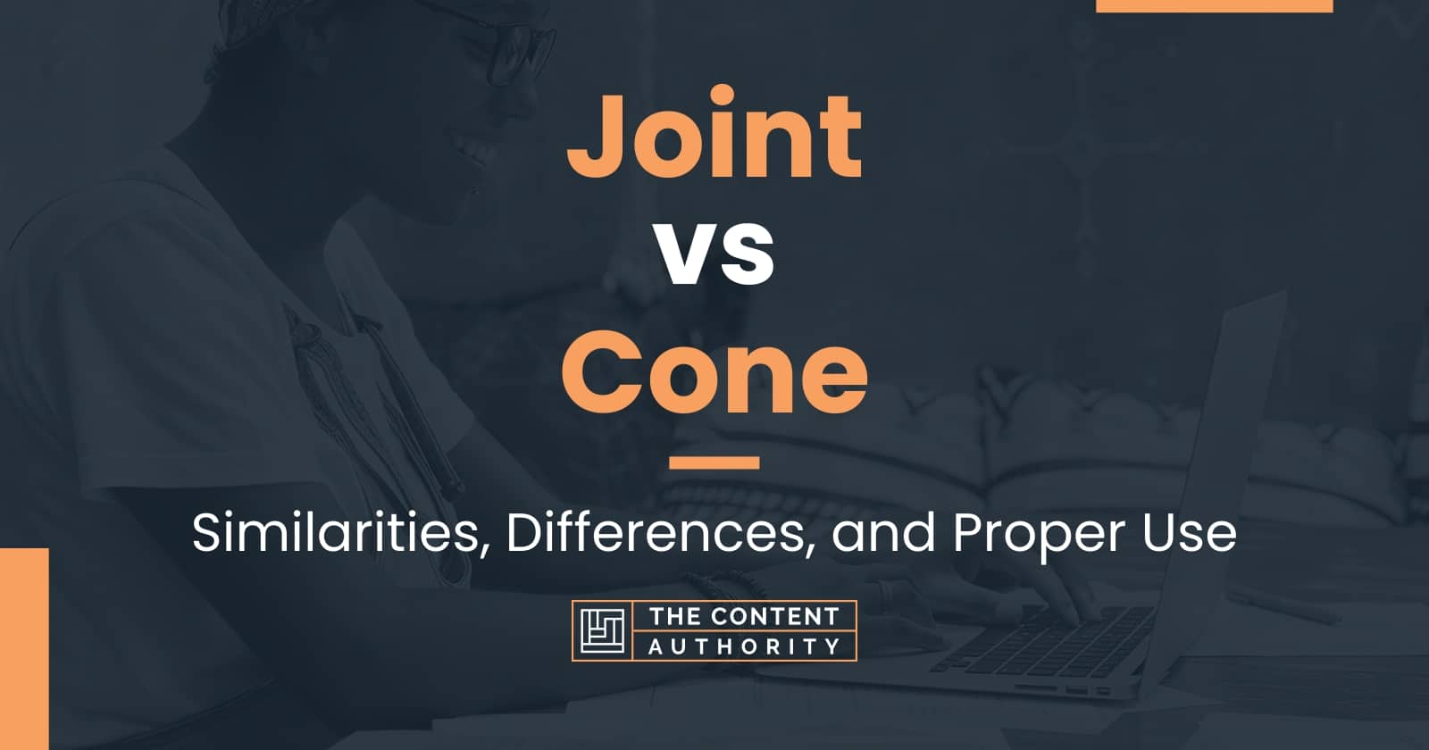 Joint vs Cone Similarities, Differences, and Proper Use