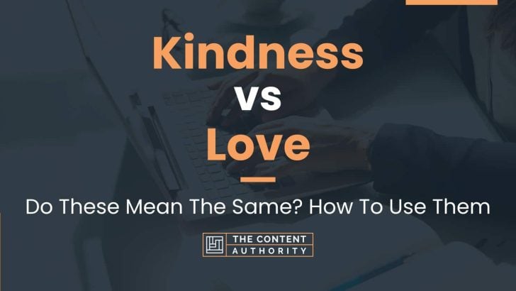 Kindness vs Love: Do These Mean The Same? How To Use Them