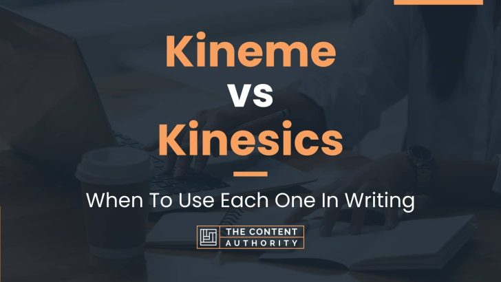 Kineme vs Kinesics: When To Use Each One In Writing