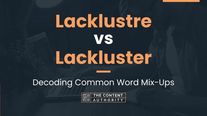 Lacklustre vs Lackluster: Decoding Common Word Mix-Ups