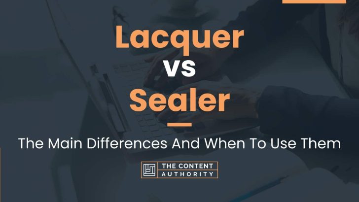 Lacquer vs Sealer: The Main Differences And When To Use Them