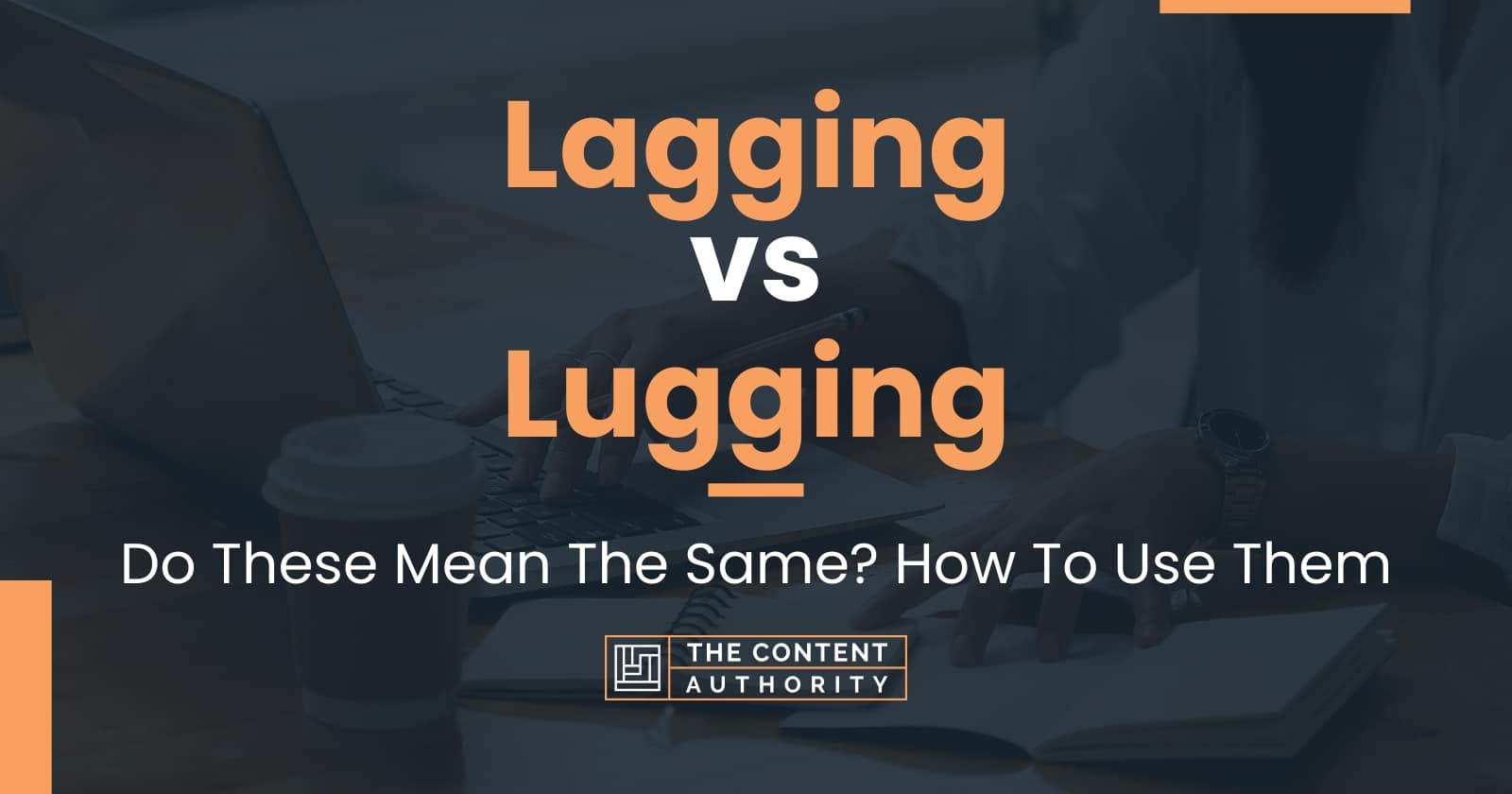 Lagging vs Lugging: Do These Mean The Same? How To Use Them