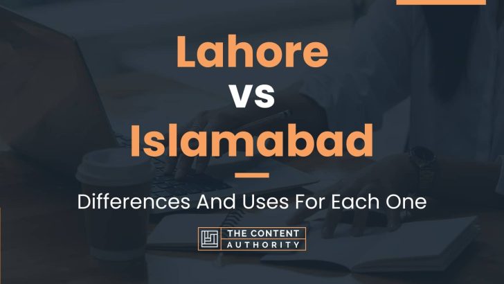 Lahore vs Islamabad: Differences And Uses For Each One