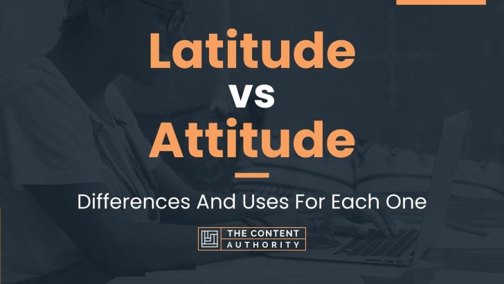Latitude vs Attitude: Differences And Uses For Each One