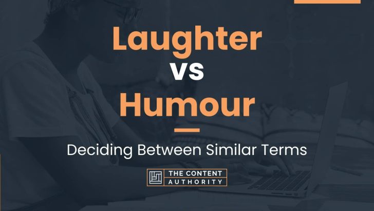 Laughter vs Humour: Deciding Between Similar Terms