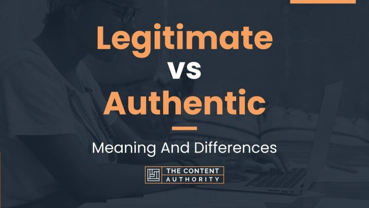Legitimate vs Authentic: Meaning And Differences