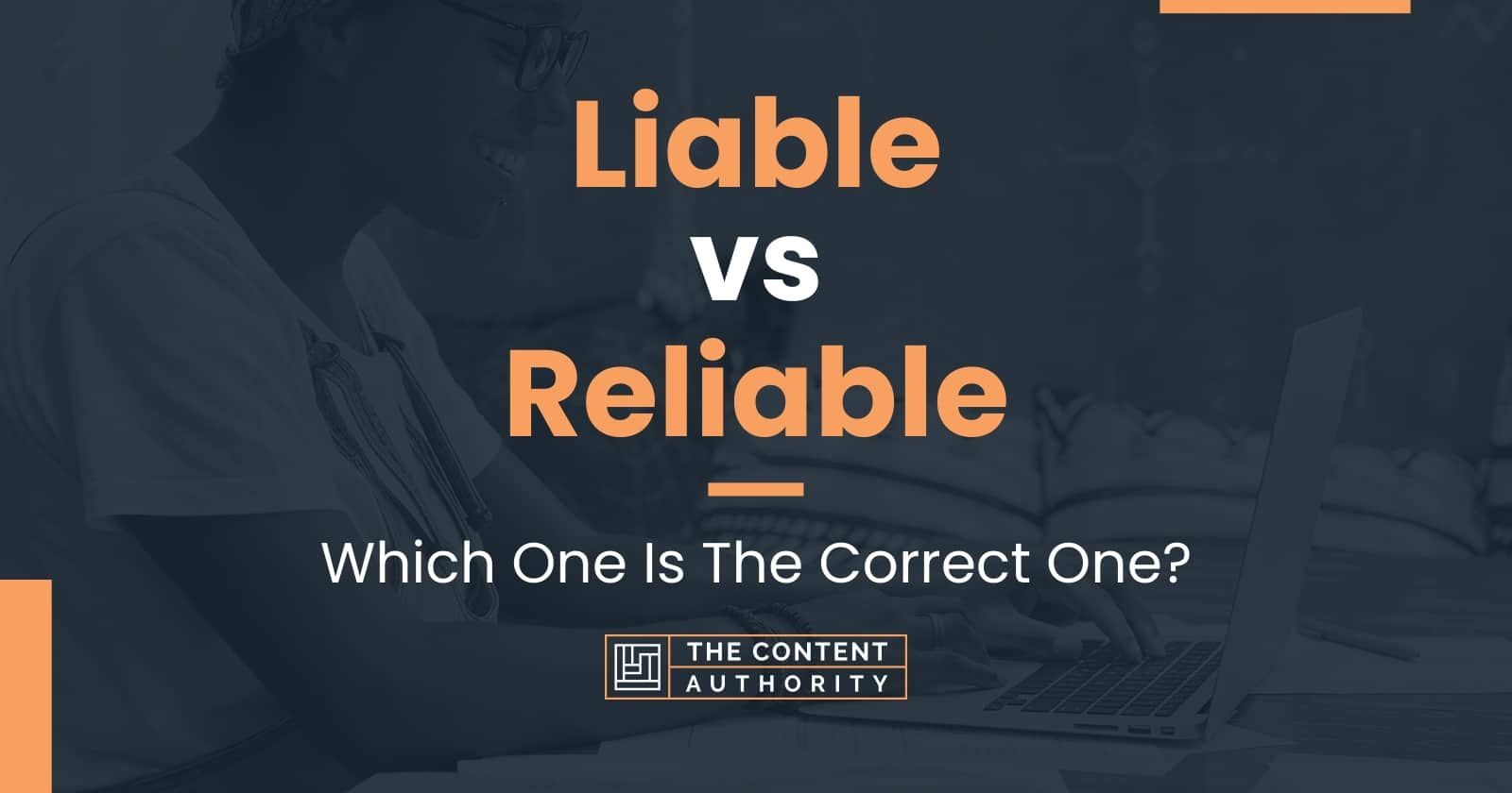 Liable vs Reliable: Which One Is The Correct One?