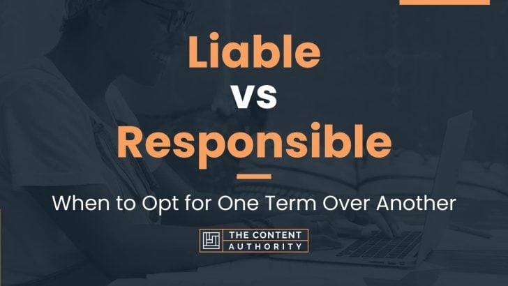 Liable Vs Responsible: When To Opt For One Term Over Another