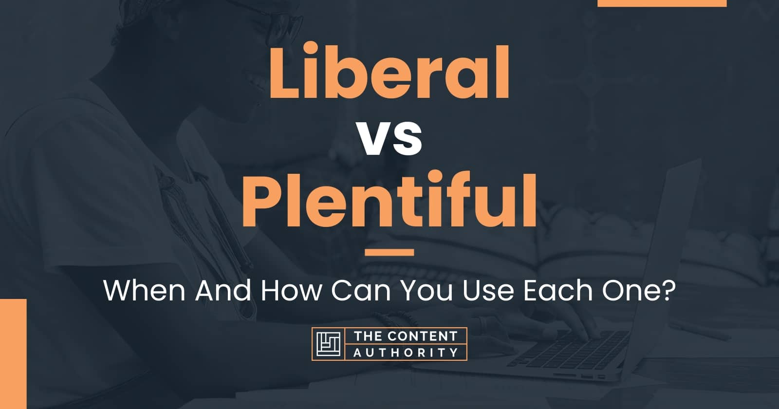 Liberal vs Plentiful: When And How Can You Use Each One?