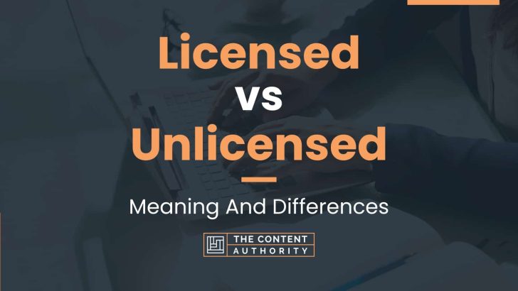 Licensed vs Unlicensed: Meaning And Differences
