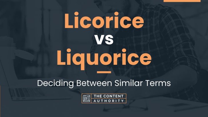 Licorice vs Liquorice: Deciding Between Similar Terms