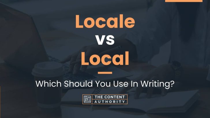 Locale vs Local: Which Should You Use In Writing?