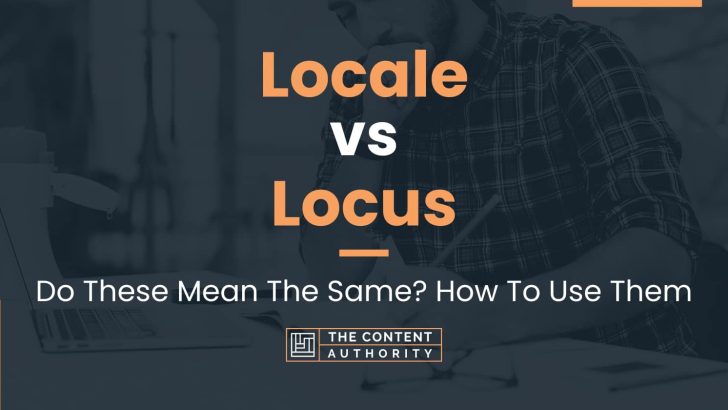 Locale vs Locus: Do These Mean The Same? How To Use Them