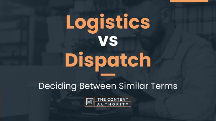 Logistics vs Dispatch: Deciding Between Similar Terms