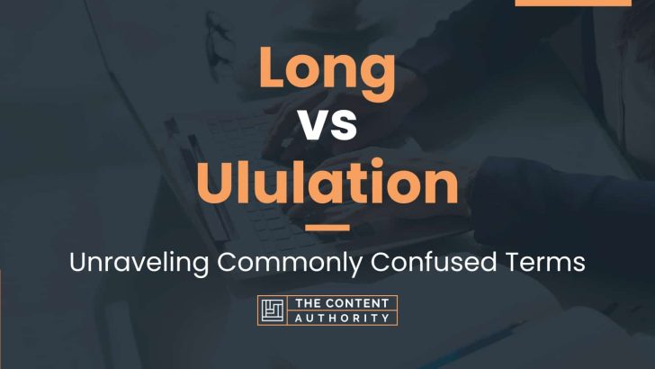 Long vs Ululation: Unraveling Commonly Confused Terms