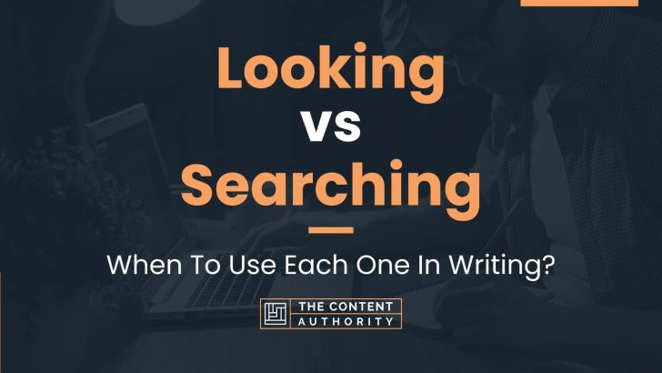 Looking vs Searching: When To Use Each One In Writing?