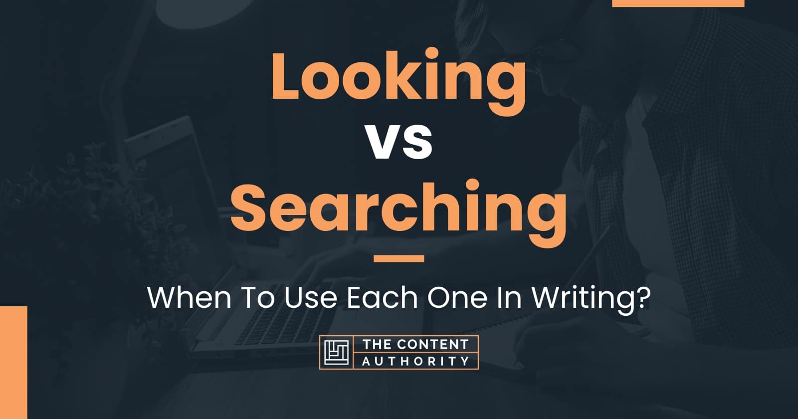 Looking vs Searching: When To Use Each One In Writing?