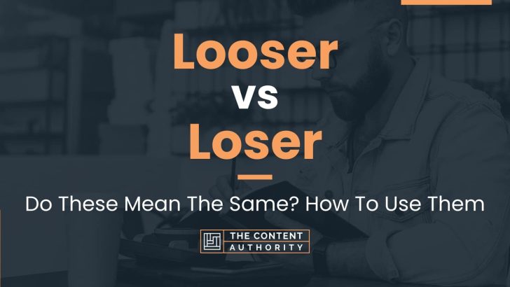Looser vs Loser: Do These Mean The Same? How To Use Them