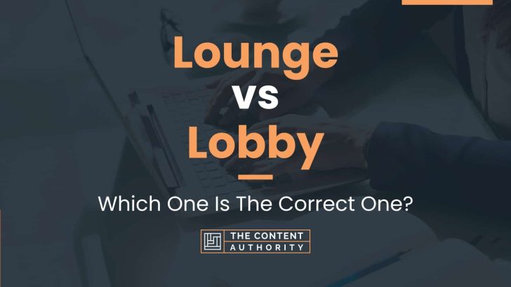 Lounge vs Lobby: Which One Is The Correct One?