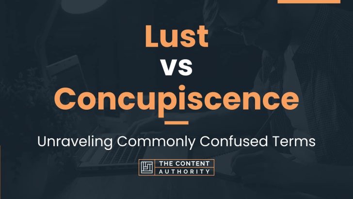 Lust Vs Concupiscence Unraveling Commonly Confused Terms