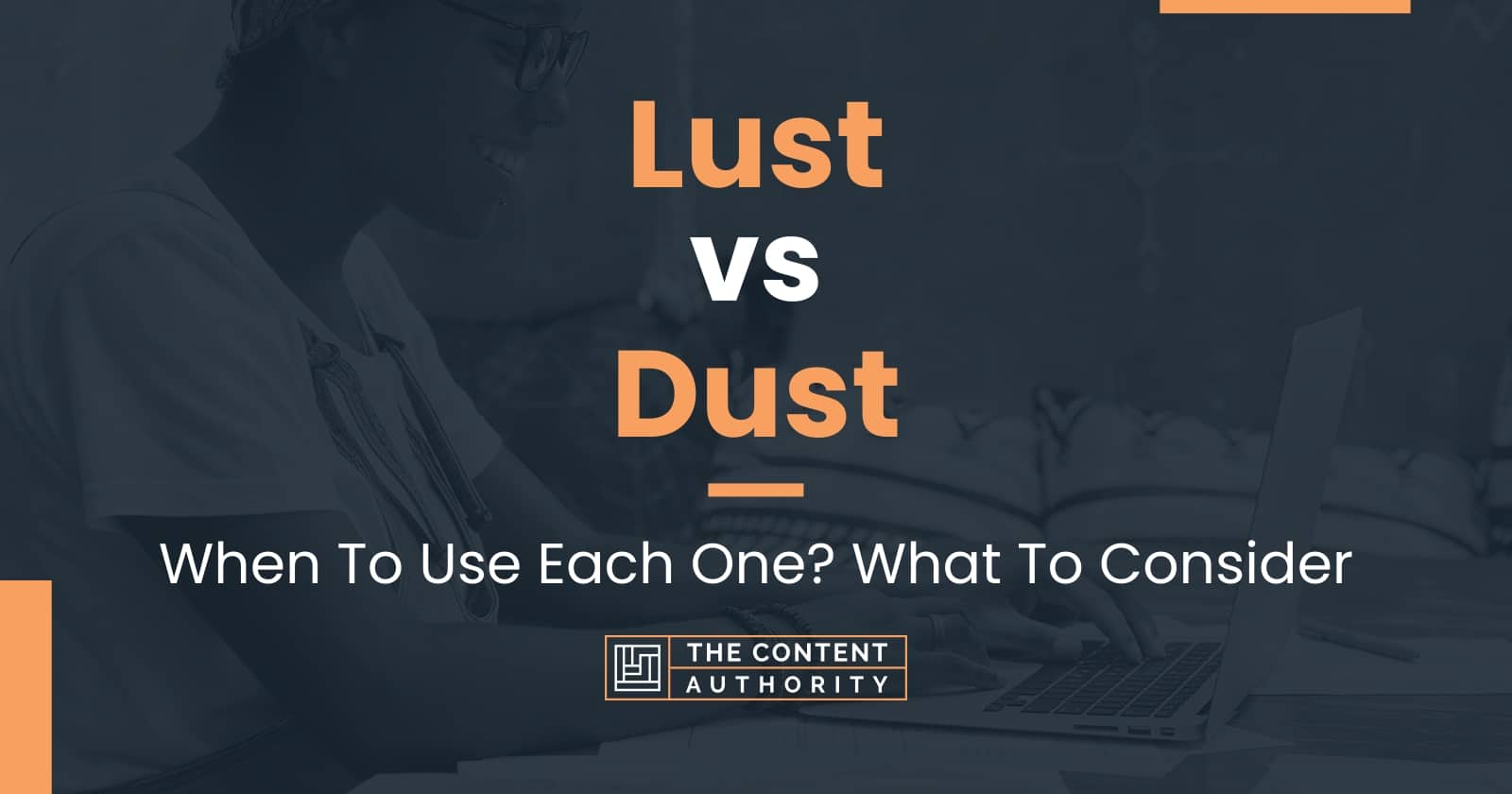 Lust vs Dust When To Use Each One? What To Consider