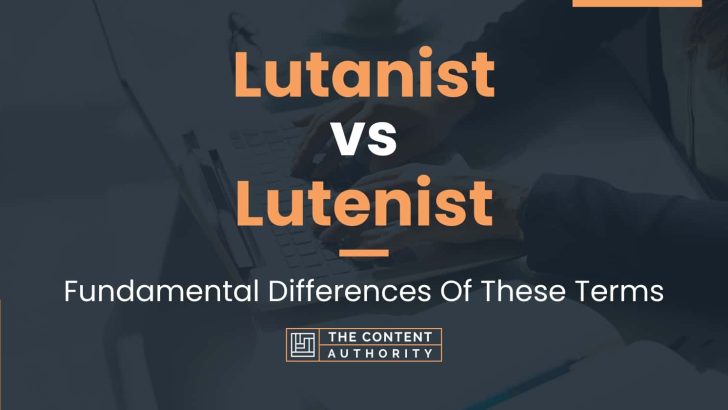 Lutanist vs Lutenist: Fundamental Differences Of These Terms