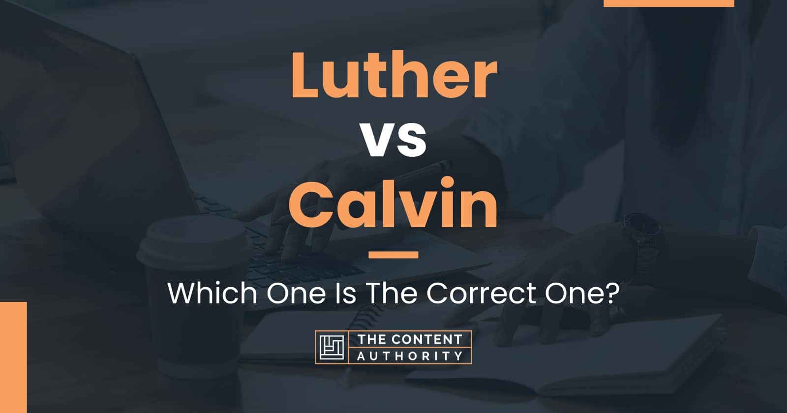Luther vs Calvin: Which One Is The Correct One?