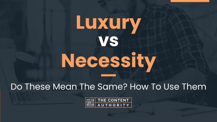 Luxury Vs Necessity: Do These Mean The Same? How To Use Them