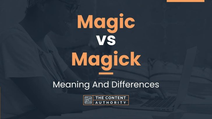 Magic vs Magick: Meaning And Differences