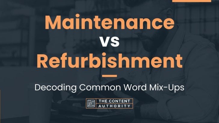 Maintenance vs Refurbishment: Decoding Common Word Mix-Ups