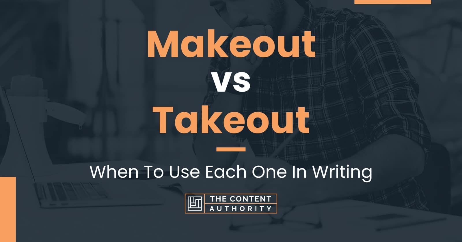 makeout-vs-takeout-when-to-use-each-one-in-writing