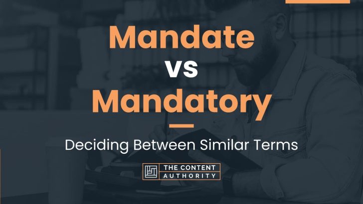 Mandate vs Mandatory: Deciding Between Similar Terms