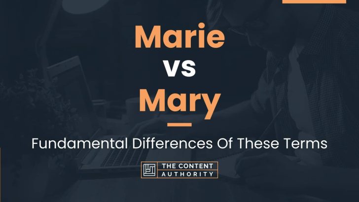 Marie vs Mary: Fundamental Differences Of These Terms