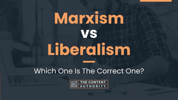 Marxism vs Liberalism: Which One Is The Correct One?