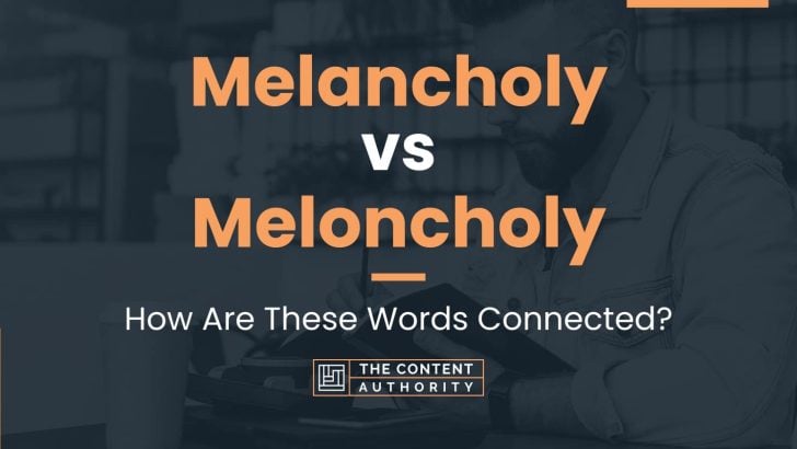 Melancholy vs Meloncholy: How Are These Words Connected?