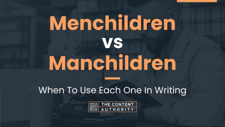 Menchildren vs Manchildren: When To Use Each One In Writing