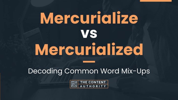 Mercurialize vs Mercurialized: Decoding Common Word Mix-Ups
