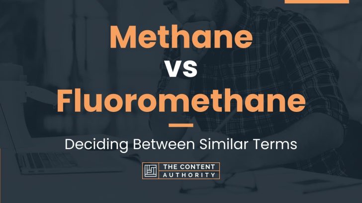 Methane vs Fluoromethane: Deciding Between Similar Terms