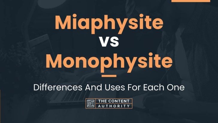 Miaphysite vs Monophysite: Differences And Uses For Each One