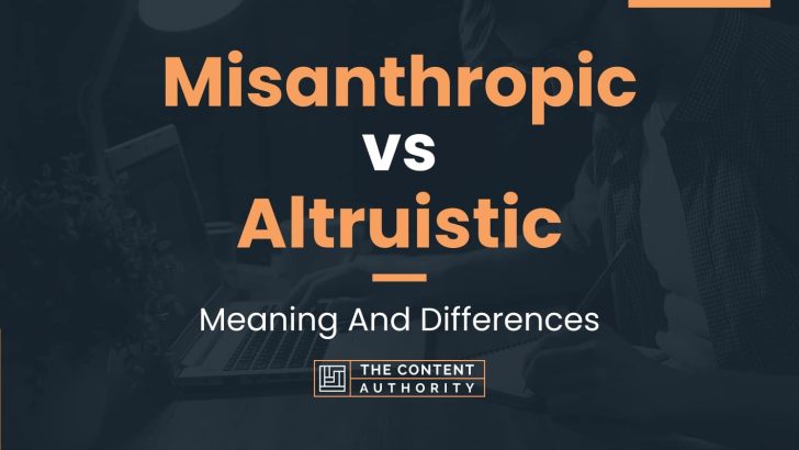 Misanthropic vs Altruistic: Meaning And Differences