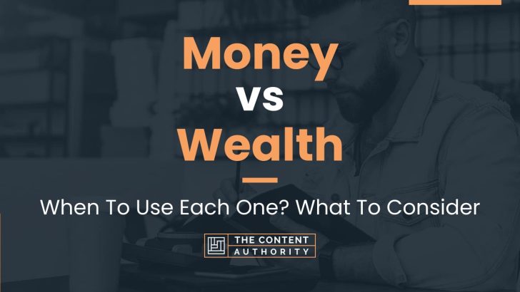 Money vs Wealth: When To Use Each One? What To Consider