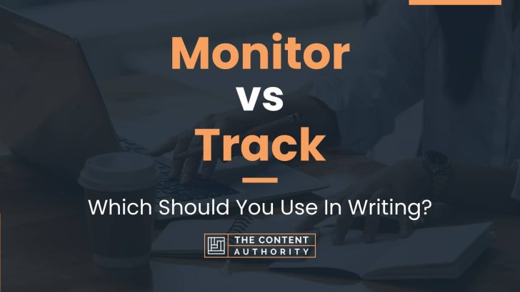 Monitor vs Track: Which Should You Use In Writing?