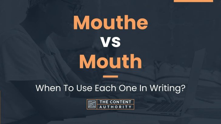 Mouthe vs Mouth: When To Use Each One In Writing?