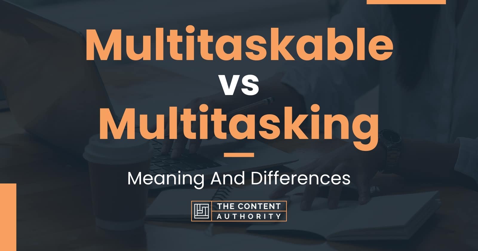 Multitaskable vs Multitasking: Meaning And Differences