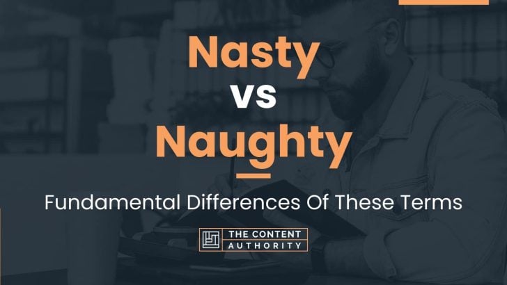 Nasty vs Naughty: Fundamental Differences Of These Terms