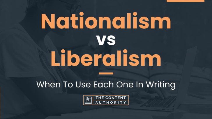 Nationalism vs Liberalism: When To Use Each One In Writing