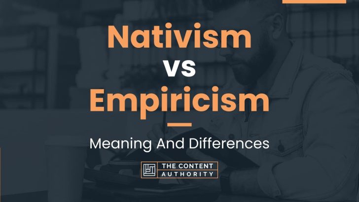 Nativism vs Empiricism: Meaning And Differences