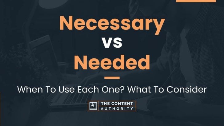 necessary-vs-needed-when-to-use-each-one-what-to-consider