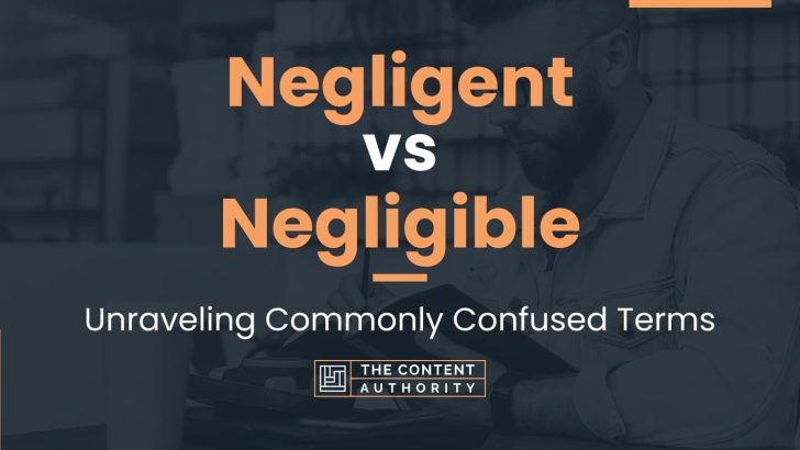 Negligent vs Negligible: Unraveling Commonly Confused Terms