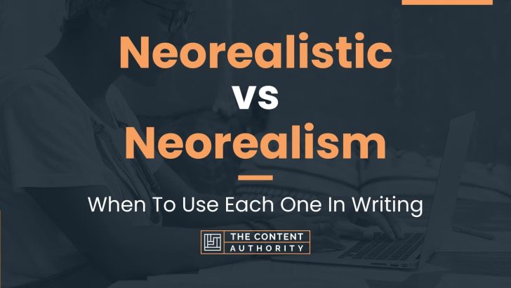Neorealistic vs Neorealism: When To Use Each One In Writing